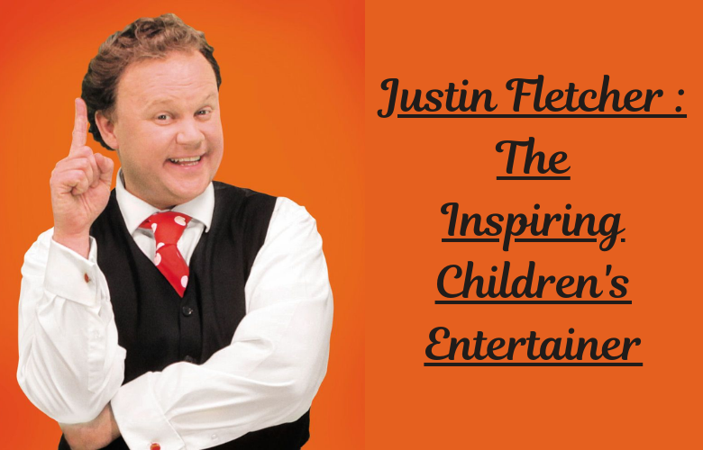 Justin Fletcher: The Inspiring Children's Entertainer