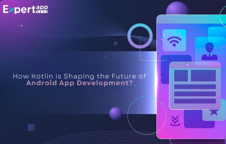 How Kotlin is Shaping the Future of Android App Development?