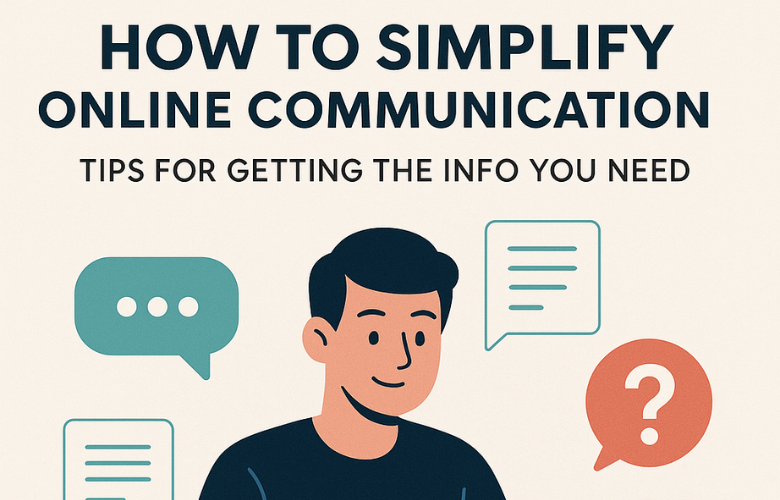 How to Simplify Online Communication: Tips for Getting the Info You Need