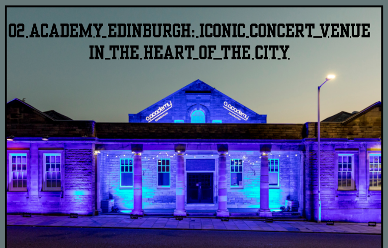 O2 Academy Edinburgh: Iconic Concert Venue in the Heart of the City