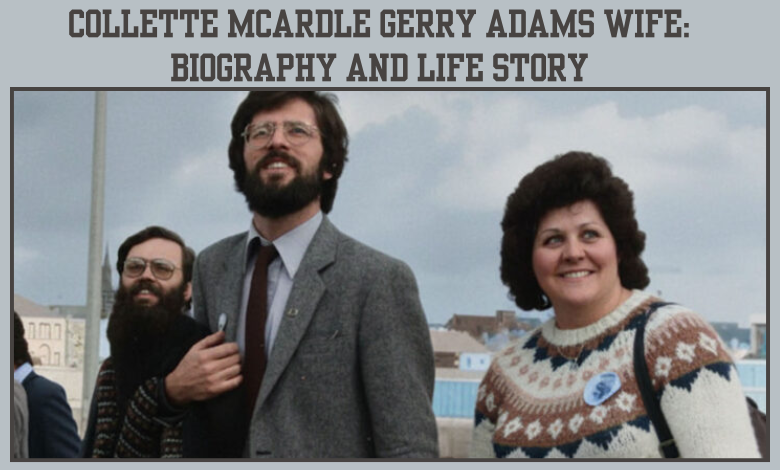 Collette McArdle Gerry Adams Wife: Biography and Life Story