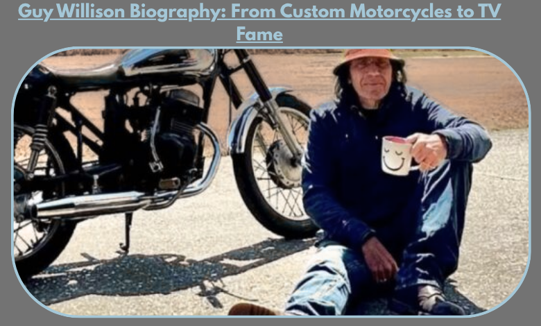 Guy Willison Biography: From Custom Motorcycles to TV Fame