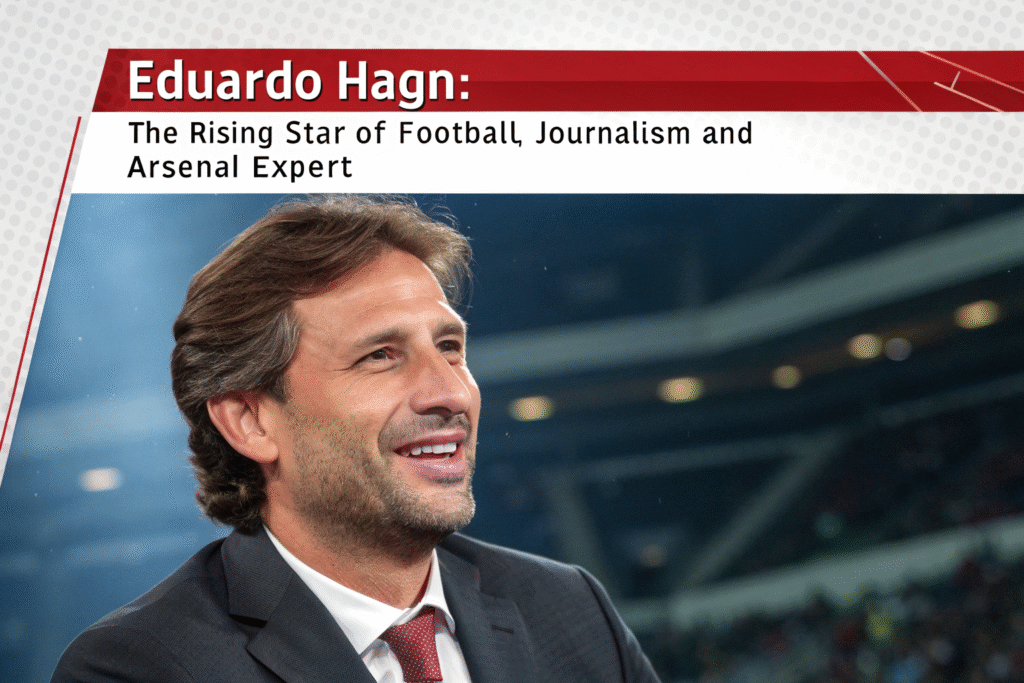 Eduardo Hagn: The Rising Star of Football Journalism and Arsenal Expert