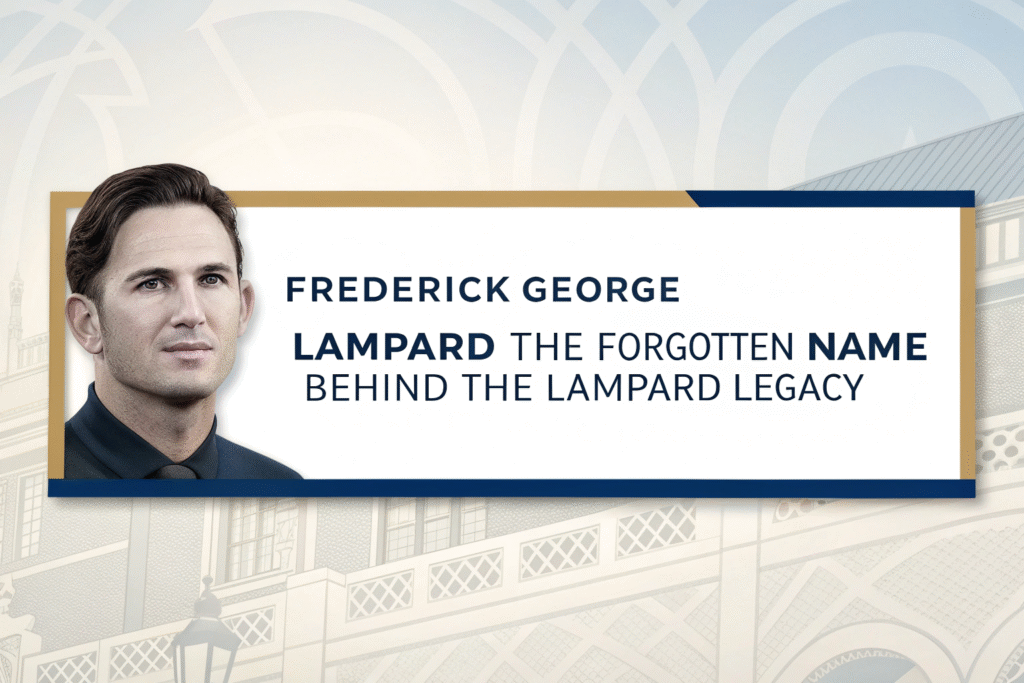Frederick George Lampard: The Forgotten Name Behind the Lampard Legacy