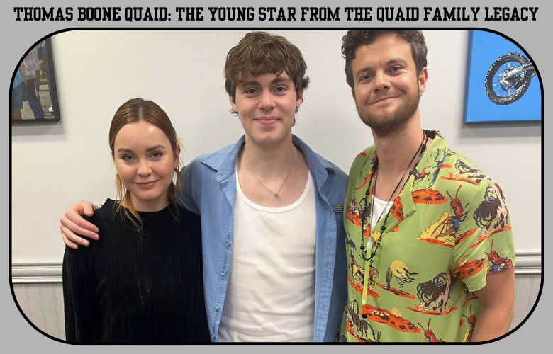 Thomas Boone Quaid: The Young Star from the Quaid Family Legacy Thomas Boone Quaid: The Young Star from the Quaid Family Legacy