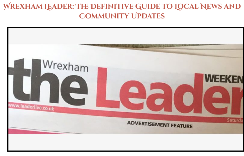 Wrexham Leader: The Definitive Guide to Local News and Community Updates