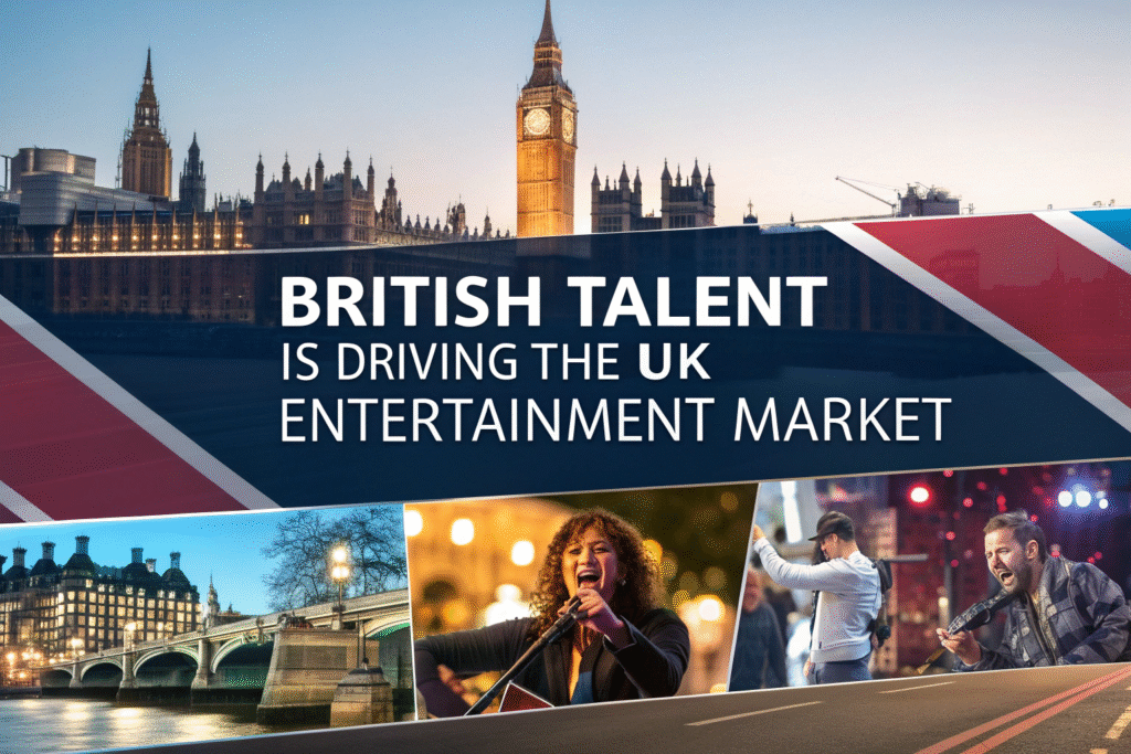 British Talent is Driving the UK Entertainment Market British Talent is Driving the UK Entertainment Market