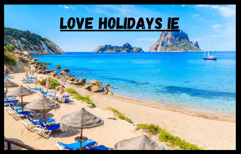 Love Holidays ie Review Is This the Best Holiday Booking Platform for Irish Travellers