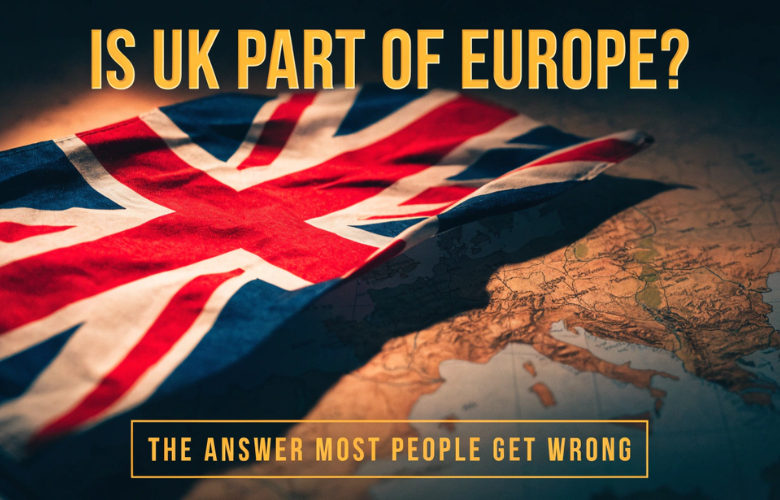 Is UK Part of Europe? The Answer Most People Get Wrong Is UK Part of Europe? The Answer Most People Get Wrong